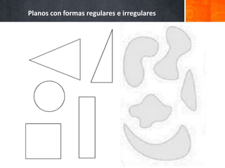 Planos con formas regulares e irregulares
 