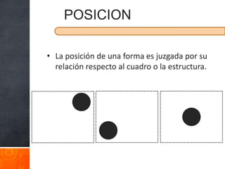 POSICION

• La posición de una forma es juzgada por su
  relación respecto al cuadro o la estructura.
 
