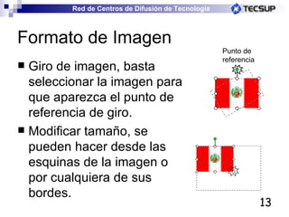 Formato de Imagen Giro de imagen, basta seleccionar la imagen para que aparezca el punto de referencia de giro. Modificar tamaño, se pueden hacer desde las esquinas de la imagen o por cualquiera de sus bordes. Punto de referencia 