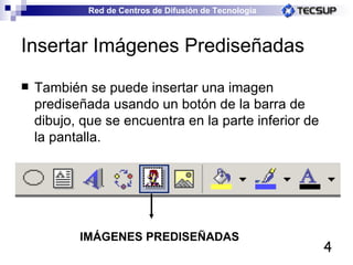 Insertar Imágenes Prediseñadas También se puede insertar una imagen prediseñada usando un botón de la barra de dibujo, que se encuentra en la parte inferior de la pantalla. IMÁGENES PREDISEÑADAS 