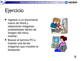 Ejercicio Ingresar a un documento nuevo de Word y seleccionar imágenes prediseñadas dentro de imagen del menú insertar. Buscar el termino PC e insertar una de las imágenes que muestra la búsqueda. 