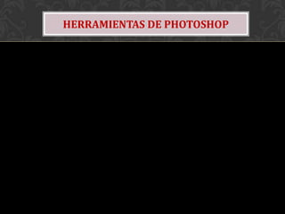 HERRAMIENTAS DE PHOTOSHOP
 