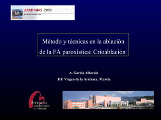 Método y técnicas en la ablación
de la FA paroxística: Crioablación


             A. García Alberola
       HU Virgen de la Arrixaca. Murcia
 
