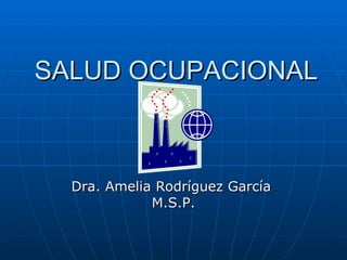 SALUD OCUPACIONAL  Dra. Amelia Rodríguez García  M.S.P. 