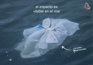 Cuenta la Ciencia. ¡Alerta
Plástico!
el impacto es
visible en el mar
 