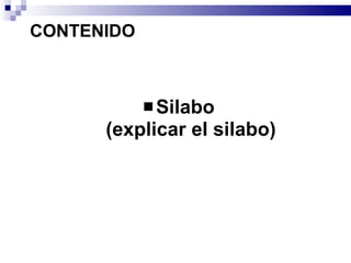 CONTENIDO Silabo (explicar el silabo) 