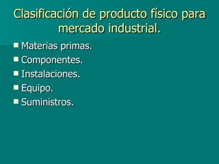 Clasificación de producto físico para mercado industrial. Materias primas. Componentes. Instalaciones. Equipo. Suministros. 