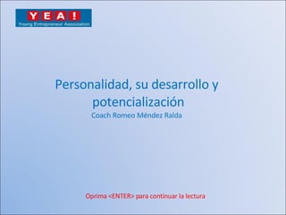 Oprima <ENTER> para continuar la lectura Personalidad, su desarrollo y potencialización Coach Romeo Méndez Ralda 