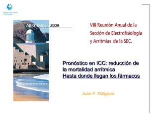 Pronóstico en ICC: reducción de
la mortalidad arrítmica
Hasta donde llegan los fármacos


       Juan F. Delgado
 