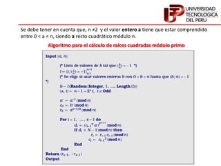 Se debe tener en cuenta que, n ≠2 y el valor entero a tiene que estar comprendido
entre 0 < a < n, siendo a resto cuadrático módulo n.
Algoritmo para el cálculo de raíces cuadradas módulo primo
 