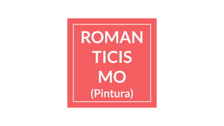 ROMAN
TICIS
MO
(Pintura)
 