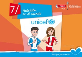 SESIÓN 7 NUTRICIÓN EN EL MUNDO
- 1 -
ENERGÍA PARA CRECER
PROGRAMA EDUCATIVO EN ALIMENTACIÓN Y HÁBITOS SALUDABLES
7/ Nutrición
en el mundo
ESCUELA DE
ALIMENTACIÓN
Energía para crecer
En colaboración con UNICEF
 