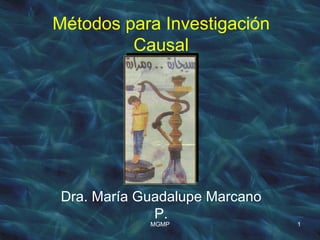 Métodos para Investigación Causal Dra. María Guadalupe Marcano P. 
