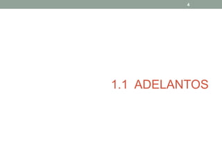 4

1.1 ADELANTOS

 