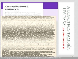 ALOSOTROSTAMBIÉN
LESPASA:¿ESOMECONSUELA?
41
Hoy es un día de trabajo como cualquier otro día de los últimos años en el que faltan varios médic@s por diferentes razones y
concretamente hoy faltan 3 de los 8 de turno de mañana y ninguno está sustituído . Por añadidura, de los otros 5, 3 se han incorporado
recientemente de sus vacaciones y tienen acumulación del trabajo pendiente no resuelto en su ausencia, porque también han sido
pobremente o nada sustituídos.
Empiezo la jornada a las 8h con una agenda completa con 10 minutos por paciente. Para las 9.30 de la mañana he atendido además 3
consultas extras urgentes; la primera telefónica en la que ante sospecha de un problema serio de una paciente de mi cupo (sepsis de
origen urinario) la he derivado al hospital sin pasar por el domicilio, como me hubiera gustado, para valorarla y explicárselo personalmente.
La segunda, paciente de otro cupo médico que acude por dolor torácico que felizmente no ha sido grave pero ha requerido indagar en
todo su historial clínico electrónico, tarea harto difícil con frecuencia y además pruebas complementarias que llevan tiempo. La tercera,
también paciente de otro médico, una mujer de 78 años con mareo; creo que coincidireis conmigo en que el mareo es de los motivos de
consulta más difíciles, sobre todo en un/a paciente que no conoces porque para su diagnóstico de puede requerir un recorrido por casi
todos los aparatos-órganos y su causa puede ser desde leve a muy grave .También ha requerido pruebas complementarias y una
revaloración. Como podréis comprender, todas estas consultas han precisado bastante más tiempo que 10 minutos aún con la inestimable
colaboración de la enfermera del equipo. Cuando llevaba un retraso de 45minutos, me apuntan otra cita extra para ajuste de una pauta de
sintrom de un paciente pluripatológico también desconocido para mí por ser también de otro cupo médico y que está fuera de rango
normal. Esto, aunque parezca sencillo para el que no lo maneja, con frecuencia supone repasar la historia para actuar en consecuencia.
En el resto de consultas atendidas durante la mañana, se repite lo que cada vez es más frecuente, es decir que cada paciente consulte
por varios motivos así como tener cita para uno pero “de paso” consultar por otro/otros familiar/es o suplir una tarea correspondiente a un
especialista pero que hoy está ausente. También me ha tocado y no es nada fácil, sentirme “ contracorriente “ al explicar que no es
necesario determinar la PSA si no hay síntomas o que el colesterol ,en sí mismo ,no es tan grave como lo quieren hacer parecer . Como
también es habitual, no han faltado consultas por motivos burocráticos; hoy me ha tocado hacer un informe para una profesora que
precisa justificar la dependencia de su madre para poder ayudarle y paliar así sus limitaciones o el papeleo a mano y por triplicado para
alargar una baja laboral de Muface. Otro dia, por ejemplo, puede ser el justificante de una ausencia al trabajo solicitada por la empresa
cuando el propio encargado lo envió a casa por un malestar por el que ni siquiera le has visto u otros despropósitos burocráticos que
suponen una pérdida de tiempo medic@ que debería dirigirse a otras actividades más propias de nuestra profesión.
Una vez terminada la consulta he acudido al domicilio de 2 pacientes de 87 y 89 años, crónicas domiciliarias pluripatológicas complicadas,
esta vez de mi cupo, pero que otro día podrían ser avisos domiciliarios de pacientes de médic@s ausentes no sustituíd@s.Me ha llevado
bastante tiempo porque una de ella se niega al ingreso hospitalario planteado por no responder según lo esperado al tratamiento por
descompensación de su enfermedad respiratoria avanzada.
Yendo de vuelta al centro de salud, me llaman para otro aviso domiciliario .Ya son las 14.30. Esta vez se trata de una paciente , también
por suerte de mi cupo, de 92 años con un deterioro progresivo hace unos 2 meses . Al verla creo que ha llegado a la fase final de su vida.
Plantear la terminalidad a la familia y atenderla a domicilio con la calidad que se merece, no siempre es fácil y desde luego requiere
tiempo y destreza.
Durante la mañana, he sabido por correo que la jefatura mo ha admitido, sin dar una explicación, una propuesta planteada por l@s
medic@s del centro sobre cómo mejorar la gestión del control de anticoagulación que está alterando además de a nosotr@s, al personal
de enfermería , cita previa y a los pacientes. Esto no me ha ayudado a sentirme mejor desde luego.
Hoy , por suerte, no ha llegado un nuevo protocolo de considerable nº de páginas o nuevas instrucciones en la que tal o cual nos
explican/exigen cómo quieren que hagamos las cosas sin que haya correo de vuelta para opinar , discrepar o aceptar.
Se afirma repetidamente y en distintos ámbitos, que la Atención primaria es la puerta de entrada al sistema y que además de su tarea
asistencial debería hacer atención comunitaria, docencia e investigación .
Hoy, como otros muchos días, no he podido sacar tiempo para estudiar el caso de una persona con una consulta compleja que me ha
https://docs.google.com/forms/d/e/1FAIpQLSf2IfJ-5IvWx_Qk_ArTWKNsQRru7-nL5pDNtsBPH53xd-exMw/viewform
 