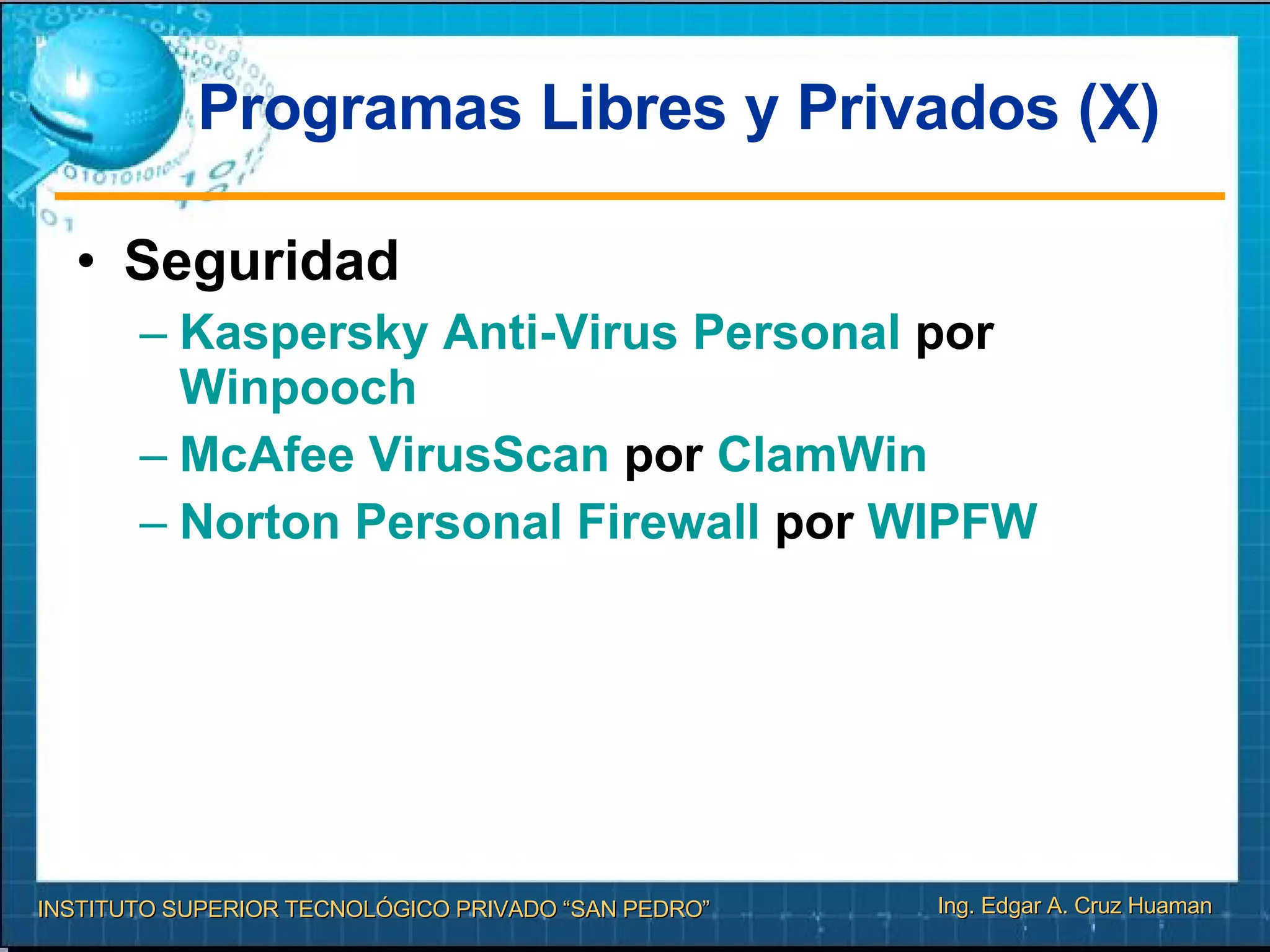 Programas Libres y Privados (X) Seguridad Kaspersky   Anti -Virus Personal  por  Winpooch   McAfee   VirusScan  por  ClamWin   Norton  Personal  Firewall  por  WIPFW   