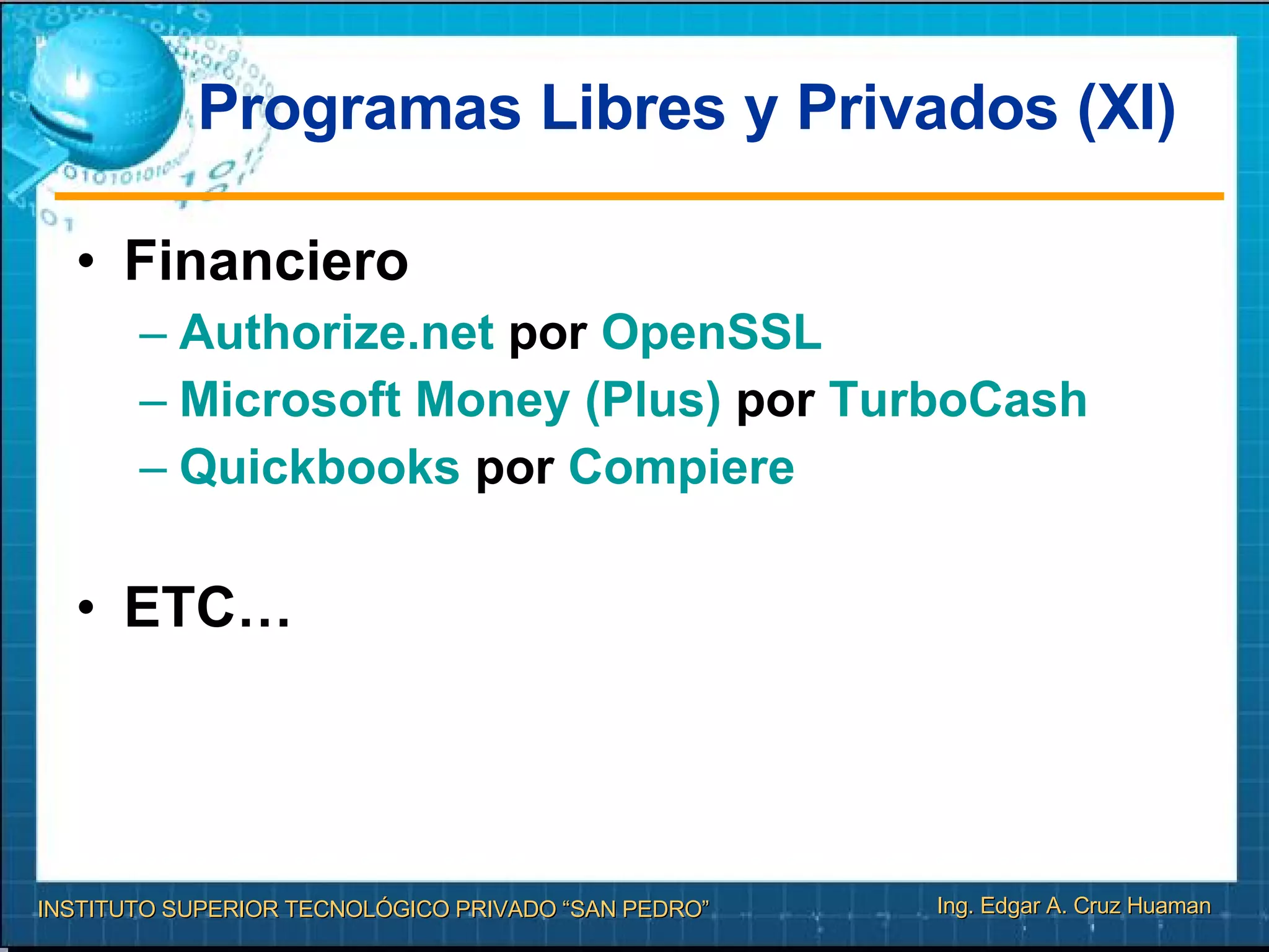 Programas Libres y Privados (XI) Financiero  Authorize.net  por  OpenSSL   Microsoft Money (Plus)  por  TurboCash   Quickbooks  por  Compiere   ETC… 