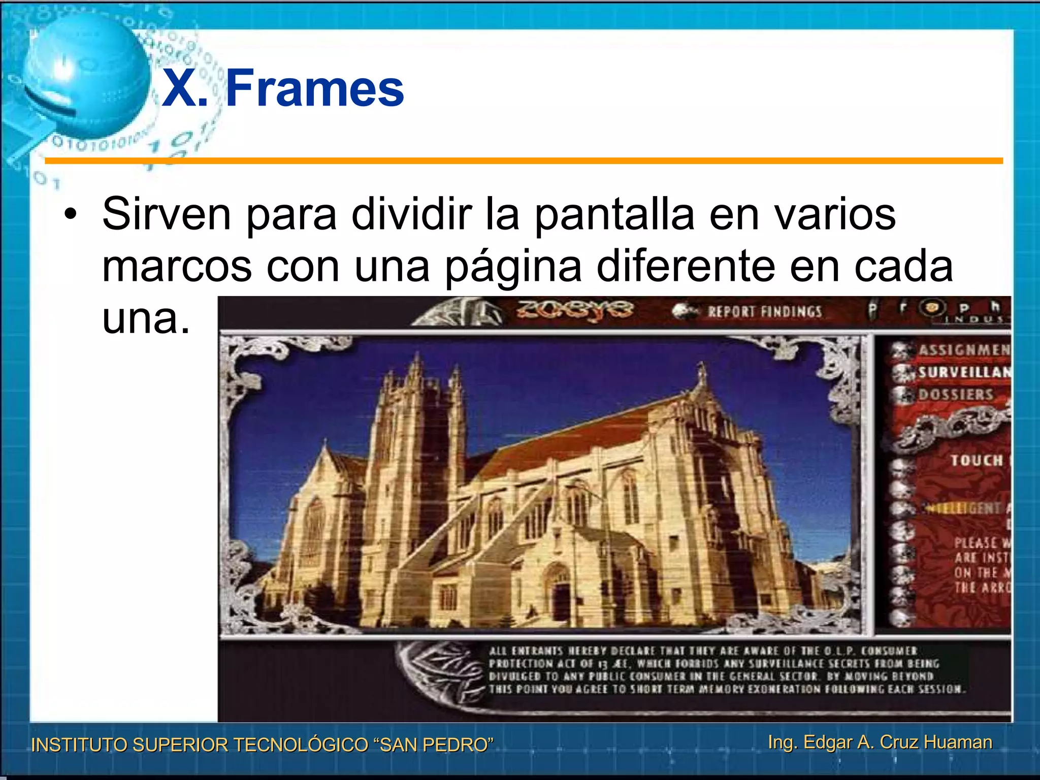 X. Frames Sirven para dividir la pantalla en varios marcos con una página diferente en cada una.  