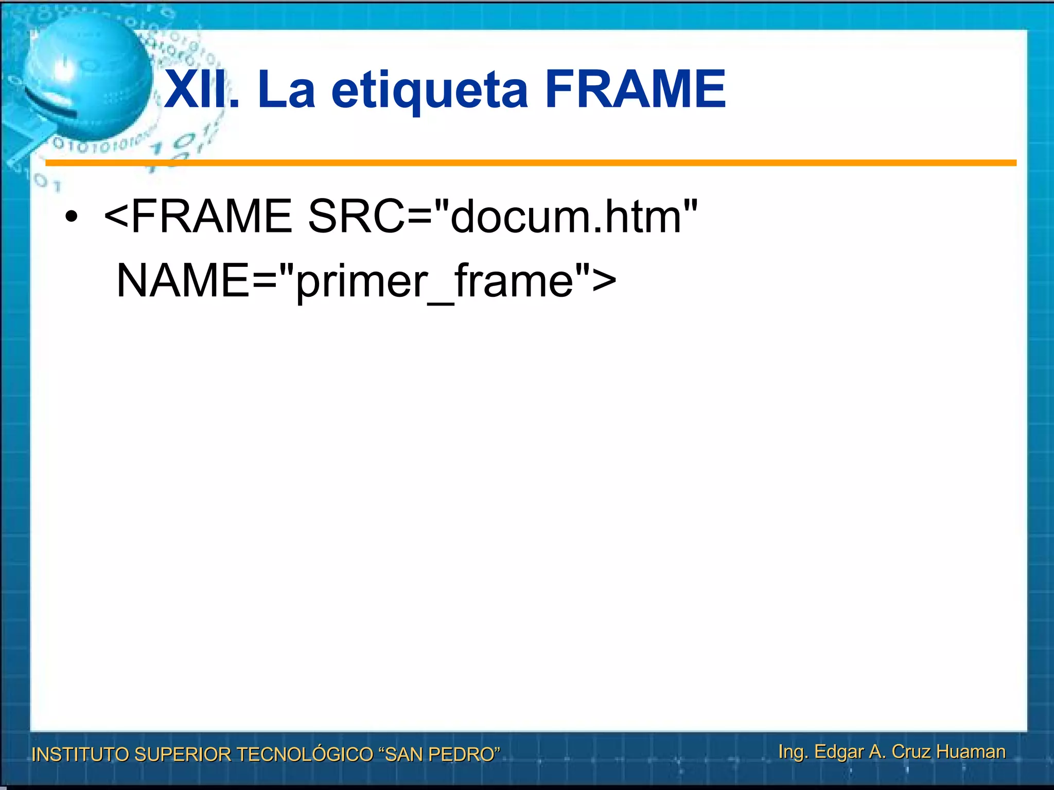 XII. La etiqueta FRAME <FRAME SRC="docum.htm"   NAME="primer_frame"> 