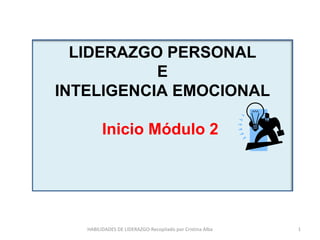 HABILIDADES DE LIDERAZGO-Recopilado por Cristina Alba LIDERAZGO PERSONAL E INTELIGENCIA EMOCIONAL Inicio Módulo 2  