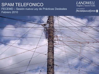 SPAM TELEFONICO
FECEMD – Sesión nueva Ley de Prácticas Desleales
Febrero 2010
 