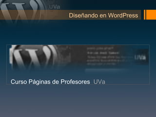 Diseñando en WordPress




Curso Páginas de Profesores UVa
 