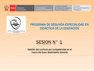 SESION N° 1
PROGRAMA DE SEGUNDA ESPECIALIDAD EN
DIDÁCTICA DE LA EDUCACIÓN
Gestión del currículo por competencias en el
marco del buen desempeño docente
 