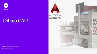 Dibujo CAD
Tema 1: Introducción a AutoCAD
Escuela de Ingeniería
 