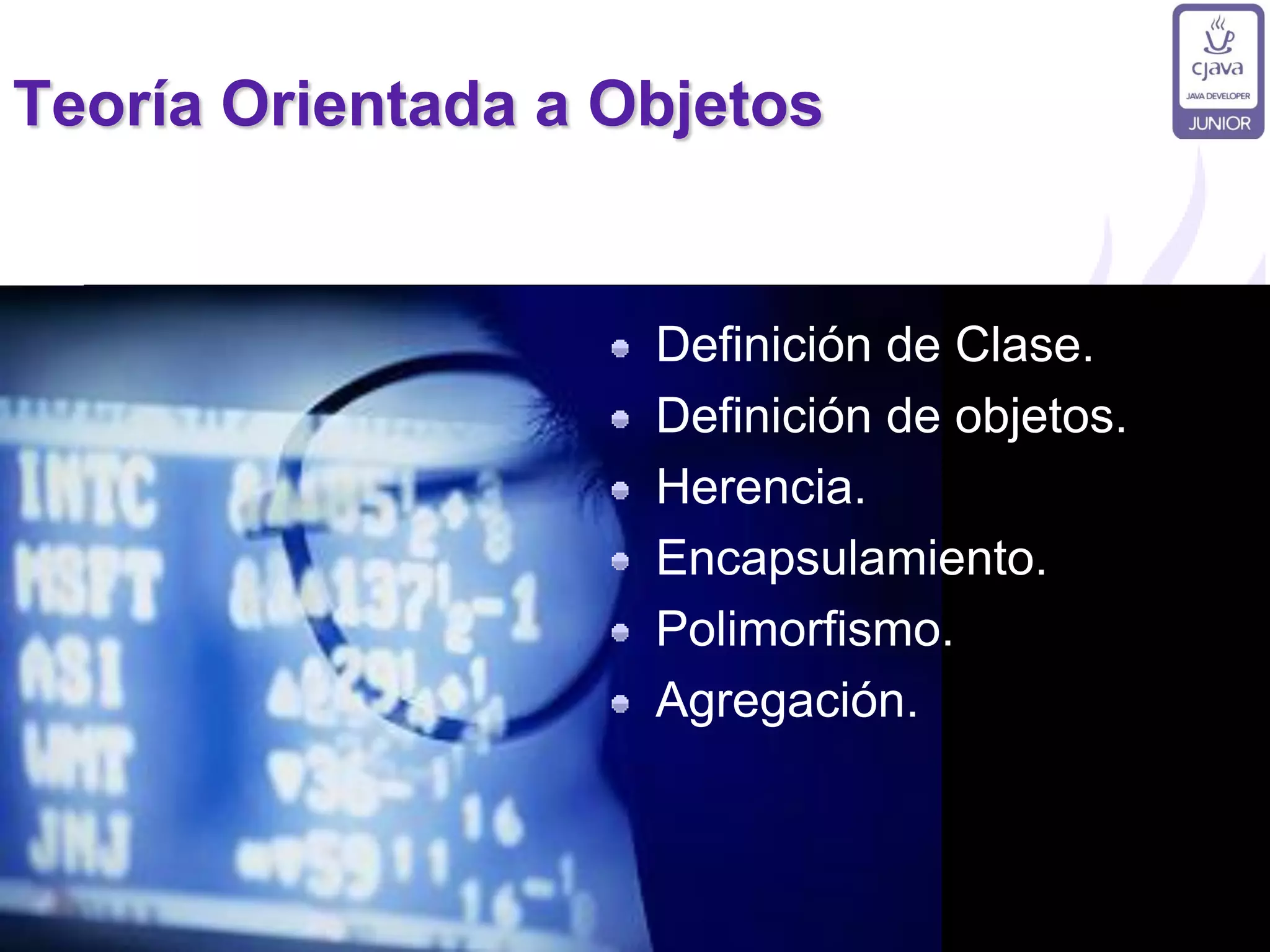 www.cjavaperu.com
Teoría Orientada a Objetos
Definición de Clase.
Definición de objetos.
Herencia.
Encapsulamiento.
Polimorfismo.
Agregación.
 