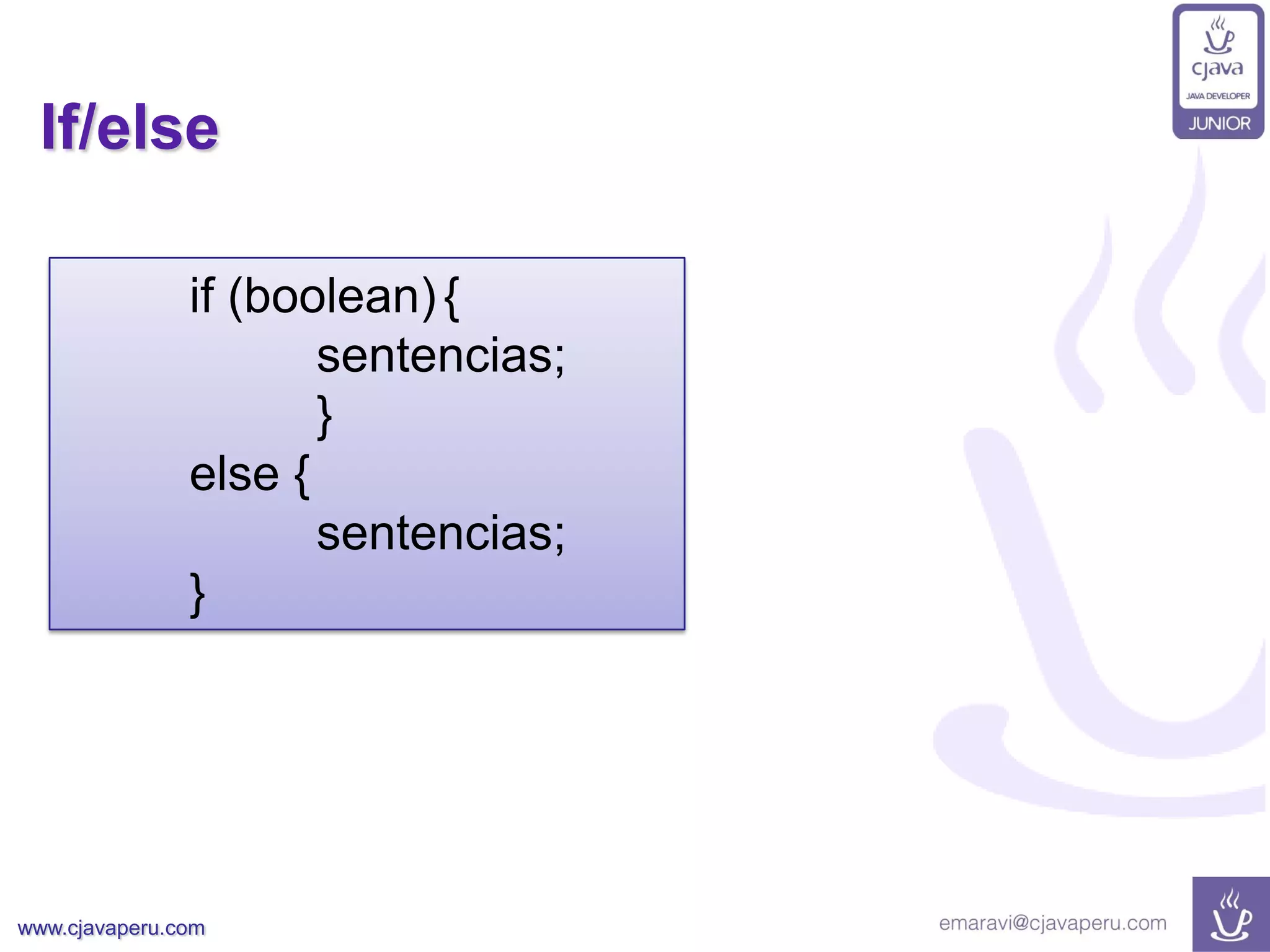 www.cjavaperu.com
If/else
if (boolean){
sentencias;
}
else {
sentencias;
}
 