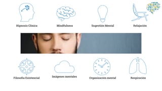 Mindfulness Sugestión Mental
Hipnosis Clínica Relajación
Imágenes mentales
Organización mental
Filosofia Existencial Respiración
 