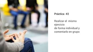 Práctica #2
Realizar el mismo
ejercicio
de forma individual y
comentarlo en grupo
 