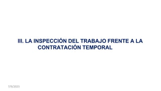 III. LA INSPECCIÓN DEL TRABAJO FRENTE A LA
CONTRATACIÓN TEMPORAL
7/9/2023
 
