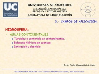3.- CAMPOS DE APLICACIÓN. HIDROSFERA: AGUAS CONTINENTALES : Turbidez o contenido en contaminantes. Balances hídricos en cuencas. Innivación y deshielo. Carlos Pinilla, Universidad de Jaén 