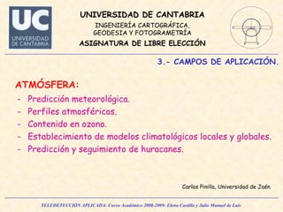 3.- CAMPOS DE APLICACIÓN. ATMÓSFERA: Predicción meteorológica. Perfiles atmosféricos. Contenido en ozono. Establecimiento de modelos climatológicos locales y globales. Predicción y seguimiento de huracanes.  Carlos Pinilla, Universidad de Jaén 