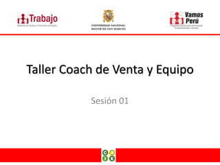Taller Coach de Venta y Equipo 
Sesión 01 
 