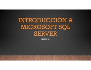INTRODUCCIÓN A
MICROSOFT SQL
SERVER
SESION 01
 