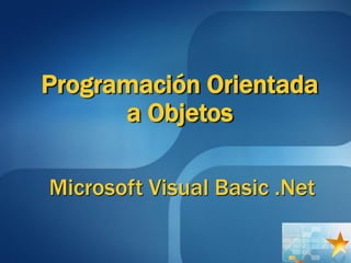 Programación Orientada
a Objetos
Microsoft Visual Basic .Net
 