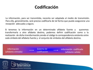 Representaciónde datosLa manera de representar datos en el computador se basa en el sistema binario.La unidad más pequeña de representación que tiene significado en el computador es el bit.bit: es un digito binario (binary digit) y permite representar dos posibles valores (0/1, izquierda/derecha, hombre/mujer)Agrupando y combinando varios bits se puede representar cualquier tipo de dato, ejemplo: 00 = Arriba, 01=Derecha, 10 = Izquierda y11=AbajoCon m bits se representan 2m  datos o valores distintos (símbolos o caracteres)Teoría de la información