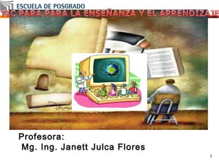 1
Profesora:
Mg. Ing. Janett Julca Flores
 