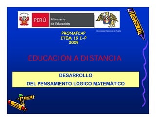 Universidad Nacional de Trujillo




EDUCACIÓN A DISTANCIA

          DESARROLLO
DEL PENSAMIENTO LÓGICO MATEMÁTICO
 