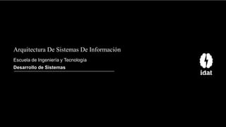 Arquitectura De Sistemas De Información
Escuela de Ingeniería y Tecnología
Desarrollo de Sistemas
 