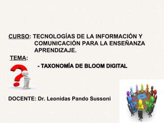 DOCENTE: Dr. Leonidas Pando Sussoni
CURSO: TECNOLOGÍAS DE LA INFORMACIÓN Y
COMUNICACIÓN PARA LA ENSEÑANZA
APRENDIZAJE.
TEMA:
 