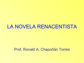 LA NOVELA RENACENTISTA Prof. Ronald A. Chapoñán Torres 
