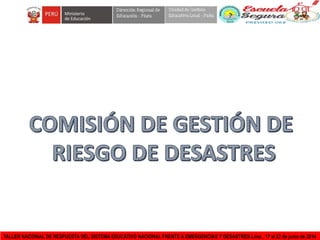 TALLER NACIONAL DE RESPUESTA DEL SISTEMA EDUCATIVO NACIONAL FRENTE A EMERGENCIAS Y DESASTRES Lima , 17 al 22 de junio de 2014
 