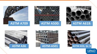 ASTM A36 ASTM A53, Gr. B
ASTM A500:
ASTM-A501
ASTM A709 ASTM A618:
 