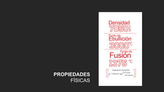 kg/m3
Punto de
Densidad
Ebullición
Punto de
Fusión
Dependedecomposiciòn.
Punto
de fusión
Carbono
PROPIEDADES
FÌSICAS
 