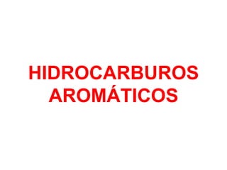 HIDROCARBUROS
AROMÁTICOS
 