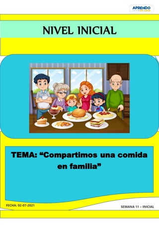 1
NIVEL INICIAL
TEMA: “Compartimos una comida
en familia”
FECHA: 02-07-2021 SEMANA 11 – INICIAL
 