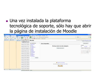 • Siguiente-> Siguiente -> Aceptar
 Una vez instalada la plataforma
tecnológica de soporte, sólo hay que abrir
la página de instalación de Moodle
 